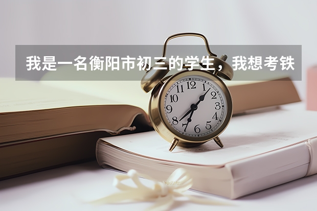 我是一名衡阳市初三的学生,我想考铁一中,应该如何报考?