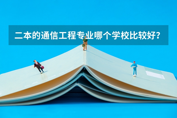 二本的通信工程专业哪个学校比较好?