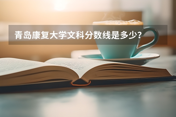 青岛康复大学文科分数线是多少?